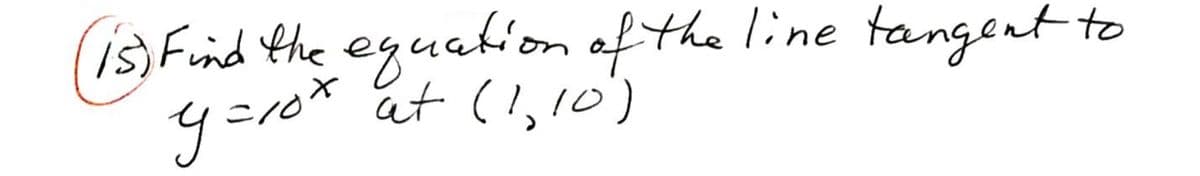 (is)Find the eguakion of the line tangent to
at (!,10)
