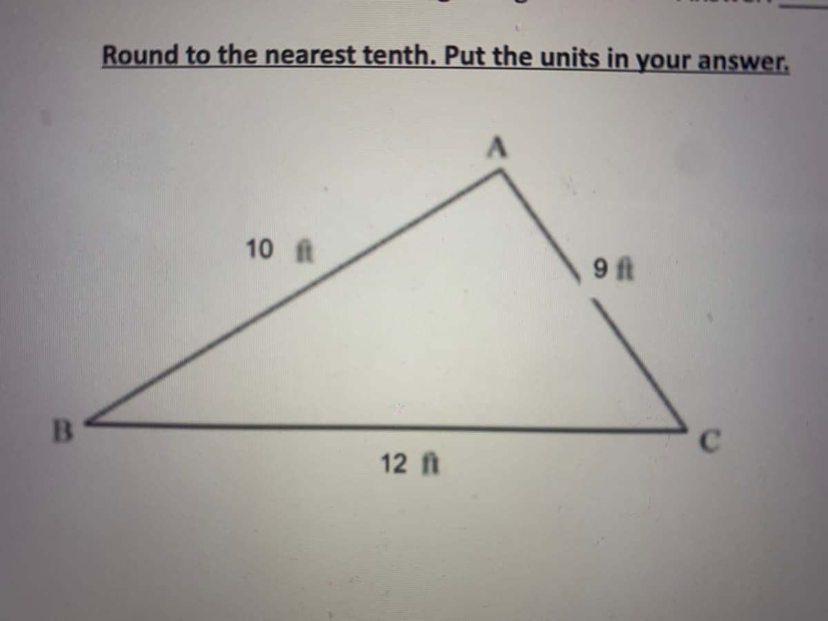 Round to the nearest tenth. Put the units in your answer.
10 ft
9 ft
C.
12 ft
