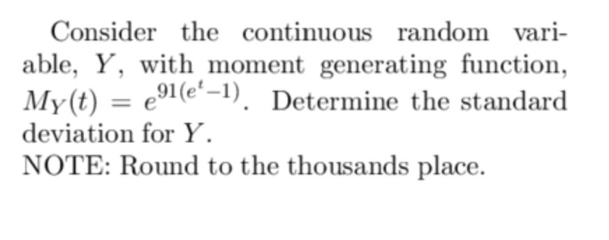 Consider the continuous random vari-
able, Y, with moment generating function,
My(t) = e⁹1(e¹-1). Determine the standard
deviation for Y.
NOTE: Round to the thousands place.