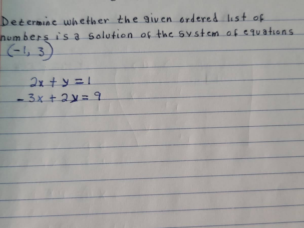 Determine whether the given ordered list of
numbers is a solution of the system of equations.
(-1,3
2x + y = 1
- 3x + 2y = 9
