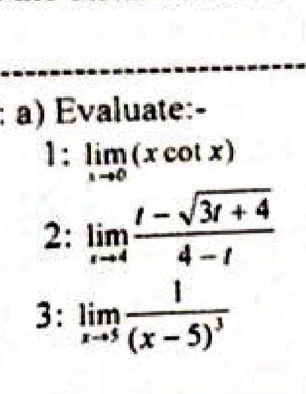 :a) Evaluate:-
1: lim(xcot x)
3r+4
2: lim
4-1
3: lim
(x-5)'
