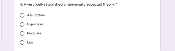 4. A very well-established or universally accepted theory. *
Assumption
Hypothesis
Postulate
Law
