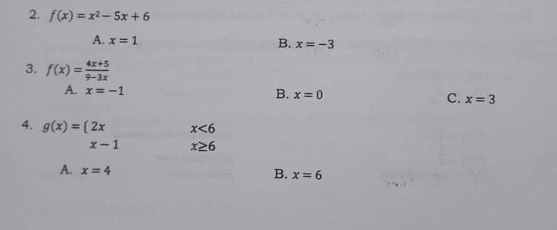 2. f(x) = x2- 5x + 6
A. x = 1
B. x=-3
3. f(x) =3x
4x+5
A. x= -1
B. x= 0
C. x 3
4. g(x) = ( 2x
x<6
x- 1
x26
A. x=4
В.х 3 6
