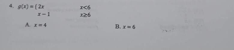 4. g(x) = ( 2x
x<6
x- 1
x26
A. x=4
В. х 3 6
