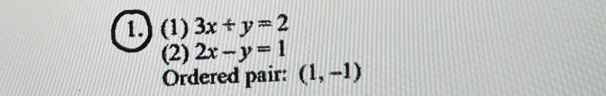 1.) (1) 3x + y=2
(2) 2x- y= 1
Ordered pair: (1,–1)
