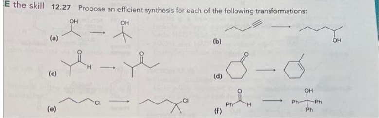 E the skill 12.27 Propose an efficient synthesis for each of the following transformations:
OH
(a)
(c)
(e)
OH
X이
(b)
(d)
(f)
8
-
Ph
OH
Ph
OH