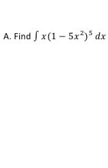 A. Find S x(1 – 5x²)5 dx
