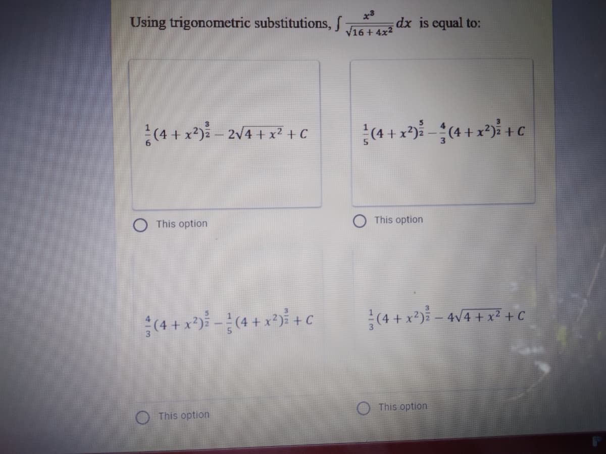 Using trigonometric substitutions, S
x3
dx is equal to:
V16 + 4x2
(4 + x*) - 2V4 + x? + C
This option
O This option
(4 + x) -(4 + x*)* + c
(4 + x*) – 4V4 + x² + C
O This option
O This option
