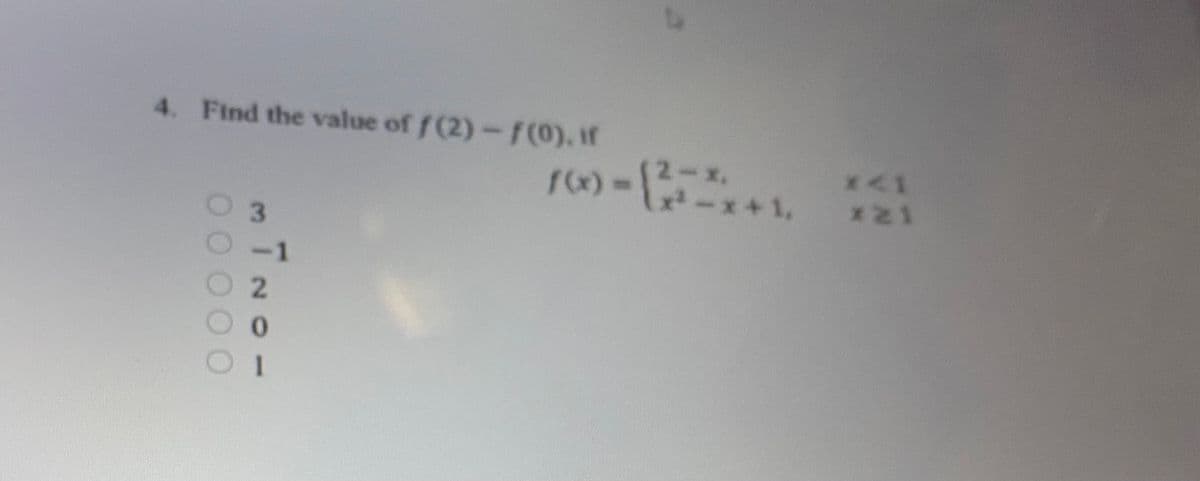 4. Find the value of f (2)-f (0), if
2-x,
1-x+1,
*21
3.
-1
00
