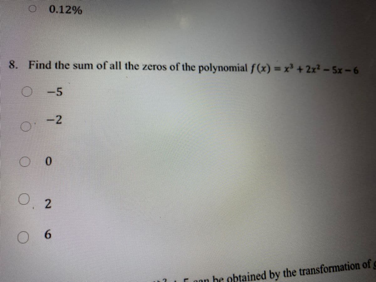 O 0.12%
8. Find the sum of all the zeros of the polynomial f(x) = x +2x2-5x-6
-5
-2
券
0.
2
6.
on be obtained by the transformation of
