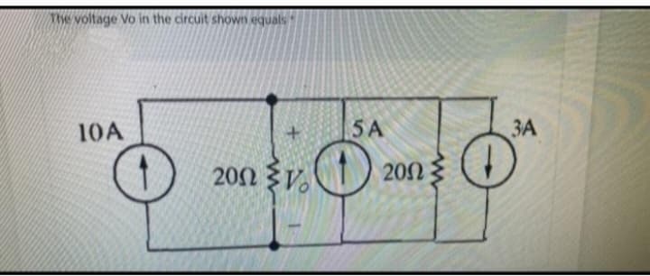 The voltage Vo in the circuit shown equals
104
200 ἦν.
5A
( 200 €
ЗА