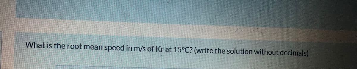 What is the root mean speed in m/s of Krat 15°C? (write the solution without decimals)
