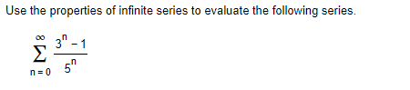 Use the properties of infinite series to evaluate the following series.
3-1
5"
Σ
n=0