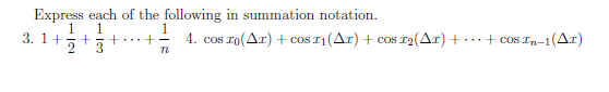 Express each of the following in summation notation.
1
3. 1+5+3
1.
+...+
4. cos ro(Ar) + coS 11 (Ar) + cos r2(Ar) + ...+ cos In-1(Ar)
