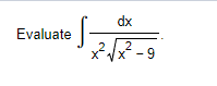 dx
·S
x²√x²-
Evaluate
2
x-9