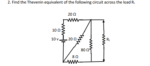 2. Find the Thevenin equivalent of the following circuit across the load R.
20 0
10Ω
10 v
20 0
R.
80 0
ww
