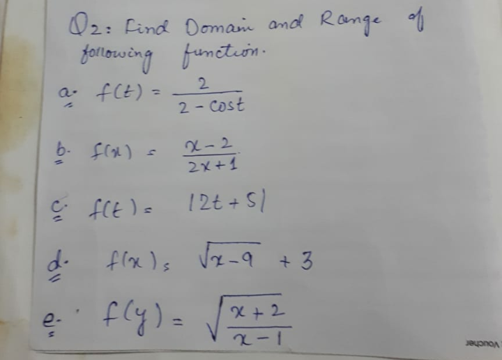 O2: Find Domain and Range of
foriowing funetion-
2
a- f(t) =
%3D
2 - Cost
b- f(x)
2-2
2x+1
12t+ 5/
d.
frx )s Vz-9 +3
fly)=
e-
2-1
Voucher

