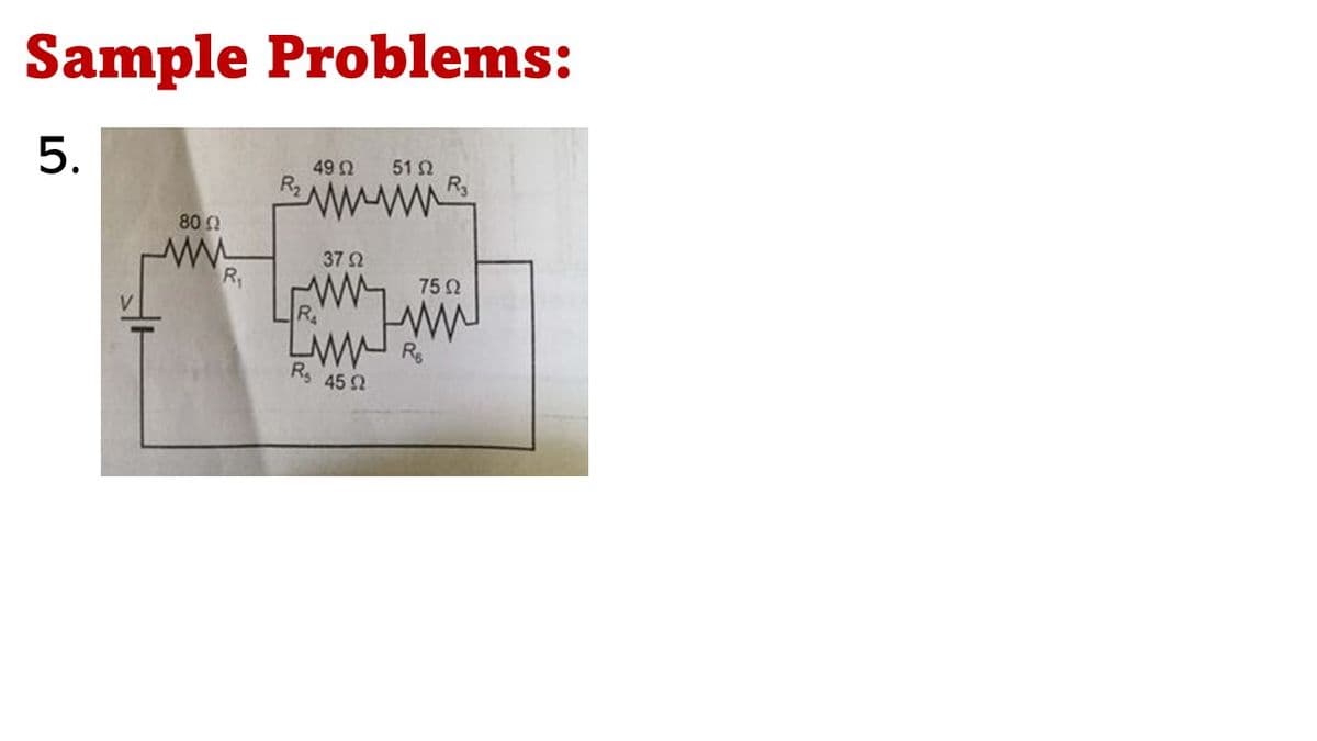 Sample Problems:
5.
49
R2
51 2
wwww
80 0
37 2
R,
75 2
V.
R
R
Rs 45 2
