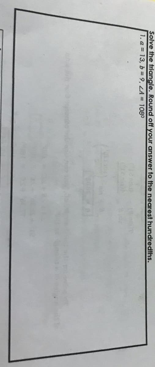 Solve the triangle. Round off your answer to the nearest hundredths.
1. a = 13, b = 9, LA = 108°
