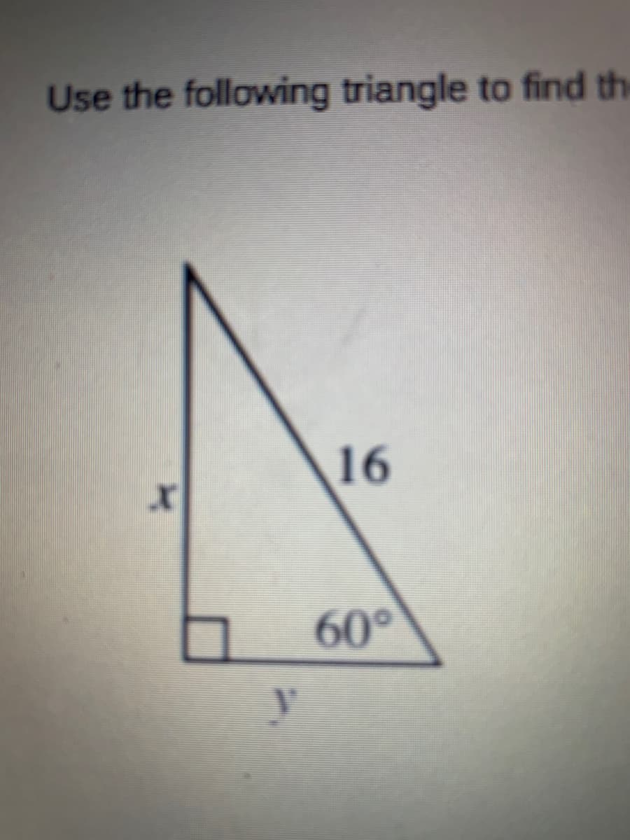 Use the following triangle to find the
16
60°
