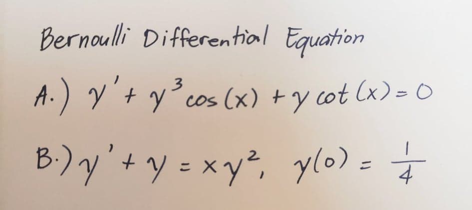 Bernoulli Differential Equation
3
A.) V +y°cos (x) +y
cot (x) = 0
B.) y'+y = xy², ylo) =
こ
-/-
