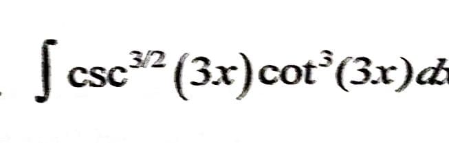 3/2
[csc ³2 (3x) cot³ (3x)d