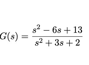 s2 – 6s + 13
G(s):
s2 + 3s + 2
