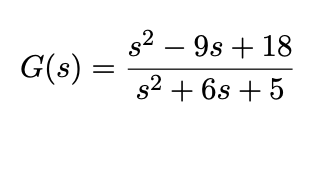 s2 – 9s + 18
G(s) =
s2 + 6s + 5
