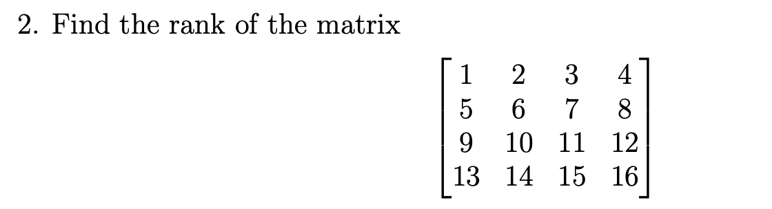 2. Find the rank of the matrix
1
2
3
4
6.
8
9
10 11
12
13 14 15
16

