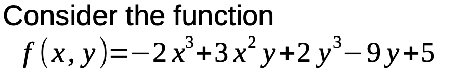 Consider the function
f (x, y)=-2x'+3x'y+2 y°-9y+5
