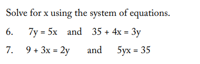 Solve for x using the system of equations.
7y = 5x and 35 + 4x = 3y
9 + 3x = 2y
and 5yx = 35
6.
7.