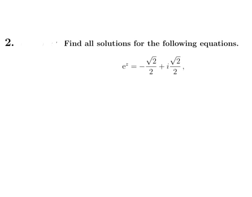 2.
Find all solutions for the following equations.
V2
+ i
2
V2
e?
