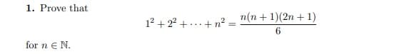 1. Prove that
n(n + 1)(2n + 1)
12 + 22 + ...+ n² :
for n eN.
