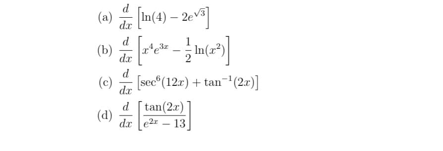 d
dx
[In(4) — 2ev³]
-
d
[2¹³ - 11(2²³)]
3x
In
dx
d
(c) · [sec6(12x) + tan−¹(2x)]
dx
d [tan (2x)
(d)
dx e2x 13
(a)