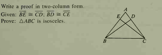 Write a proof in two-column form.
A
Given: BE = CD; BD = CE
E
D
Prove: AABC is isosceles.
B
