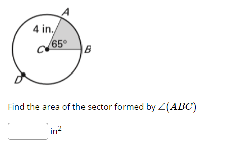 A
4 in.
65°
B
Find the area of the sector formed by Z(ABC)
in?
