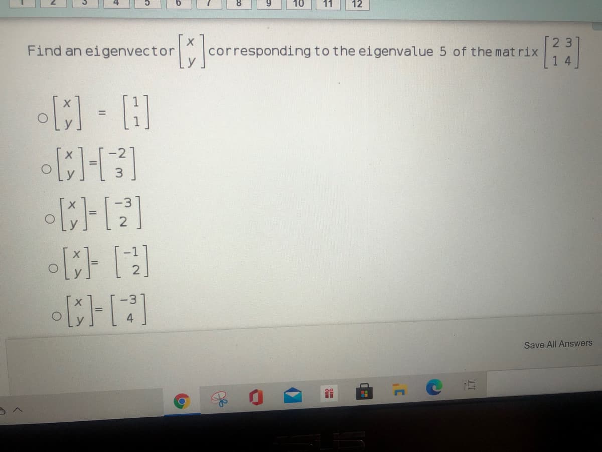 11
12
23
Find an eigenvector
corresponding to the eigenvalue 5 of the mat rix
14
%3D
-3
Save All Answers
of
