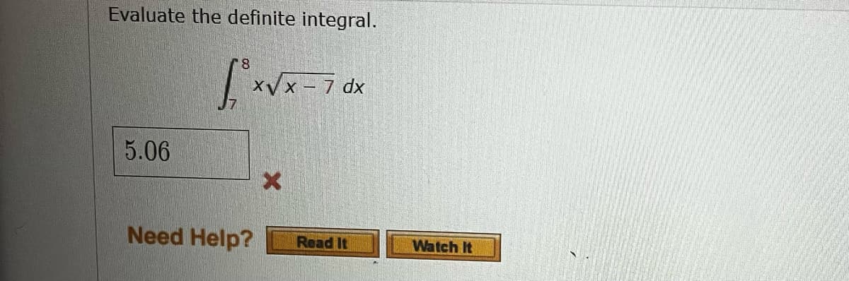 Evaluate the definite integral.
8
[₁³x√x-7 dx
5.06
Need Help?
Read It
Watch It