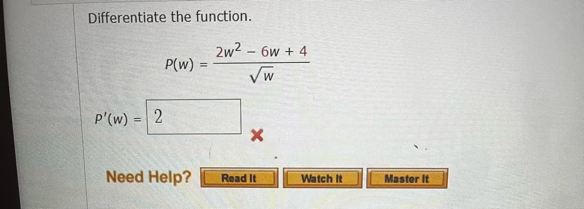 Differentiate the function.
2w²
P(w) =
P'(W) = 2
-
Need Help?
6W + 4
✓w
X
Read It
Watch It
Master It