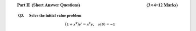 Part II (Short Answer Questions)
(3x4-12 Marks)
Q3. Solve the initial value problem
(1+x')y =x²y, y(0) = -1
