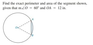 Find the exact perimeter and area of the segment shown,
given that m20 = 60° and OA = 12 in.
