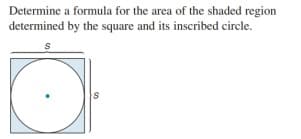 Determine a formula for the area of the shaded region
determined by the square and its inscribed circle.
