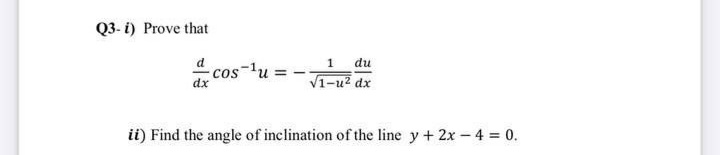 Q3- i) Prove that
1 du
= n_soɔ.
V1-u? dx
dx
ii) Find the angle of inclination of the line y +2x-4 0.
