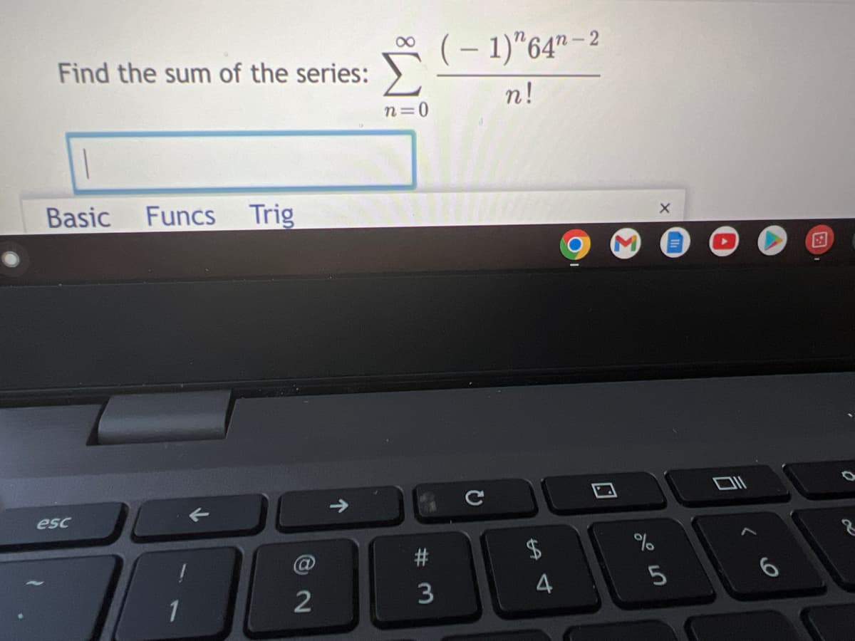 Find the sum of the series:
Basic Funcs Trig
esc
1
2
↑
S
n=0
#3
3
(-1)"64"-2
n!
C
$
4
%
с ото
X
5
< 6