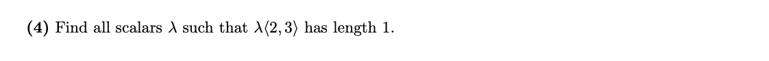 (4) Find all scalars A such that A(2,3) has length 1.
