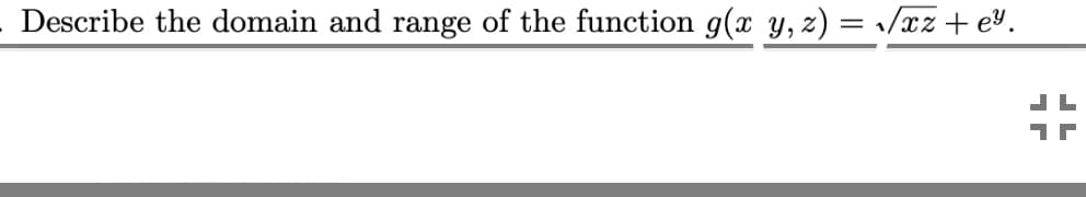 Describe the domain and range of the function g(x y, z) = 1/xz + e%.
