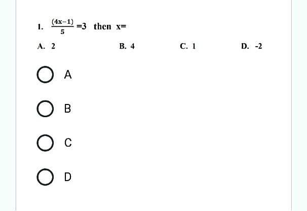 (4x-1)
5
-=3 then x=
1.
A. 2
O A
O B
О с
O D
B. 4
C. 1
D. -2