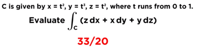 C is given by x = t’, y = t', z = t', where t runs from 0 to 1.
Evaluate (z dx + xdy + y dz)
33/20
