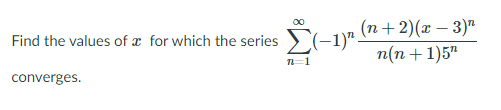 00
(n+2)(x – 3)"
n(n +1)5"
Find the values of æ for which the series >(-1)".
converges.
