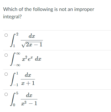 Which of the following is not an improper
integral?
2
dx
V 2а — 1
x? e" dx
dx
x +1
5
dx
x3 – 1
